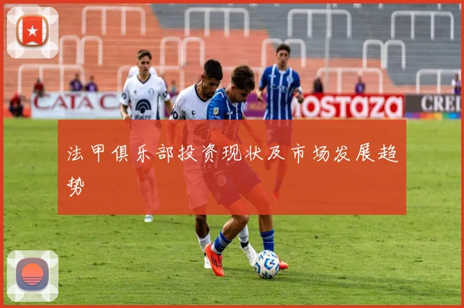 法甲俱乐部投资现状及市场发展趋势