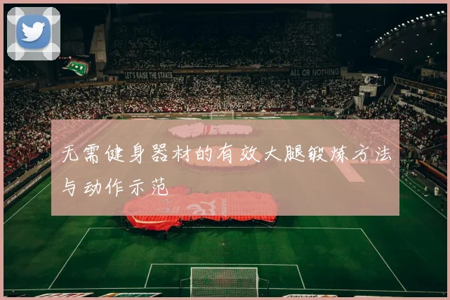 无需健身器材的有效大腿锻炼方法与动作示范