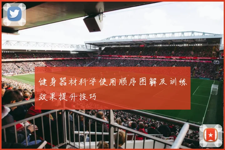 健身器材科学使用顺序图解及训练效果提升技巧